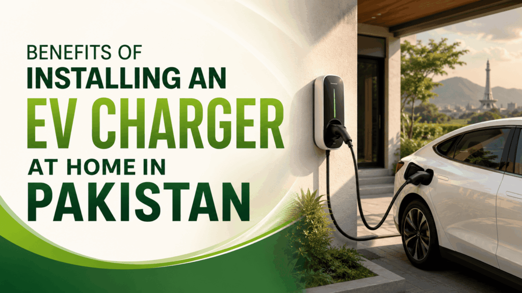 Benefits of Installing an EV Charger at Home in Pakistan